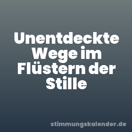 Unentdeckte Wege im Flüstern der Stille