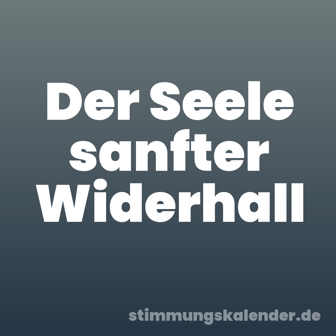 Der Seele sanfter Widerhall