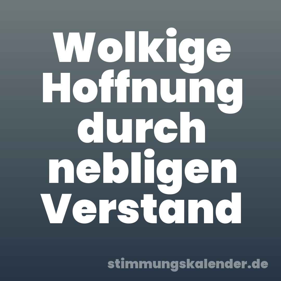 Wolkige Hoffnung durch nebligen Verstand