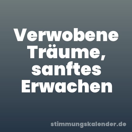 Verwobene Träume, sanftes Erwachen