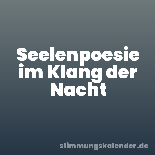 Seelenpoesie im Klang der Nacht