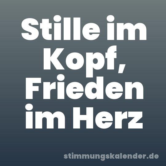 Stille im Kopf, Frieden im Herz