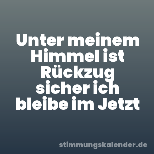 Unter meinem Himmel ist Rückzug sicher ich bleibe im Jetzt