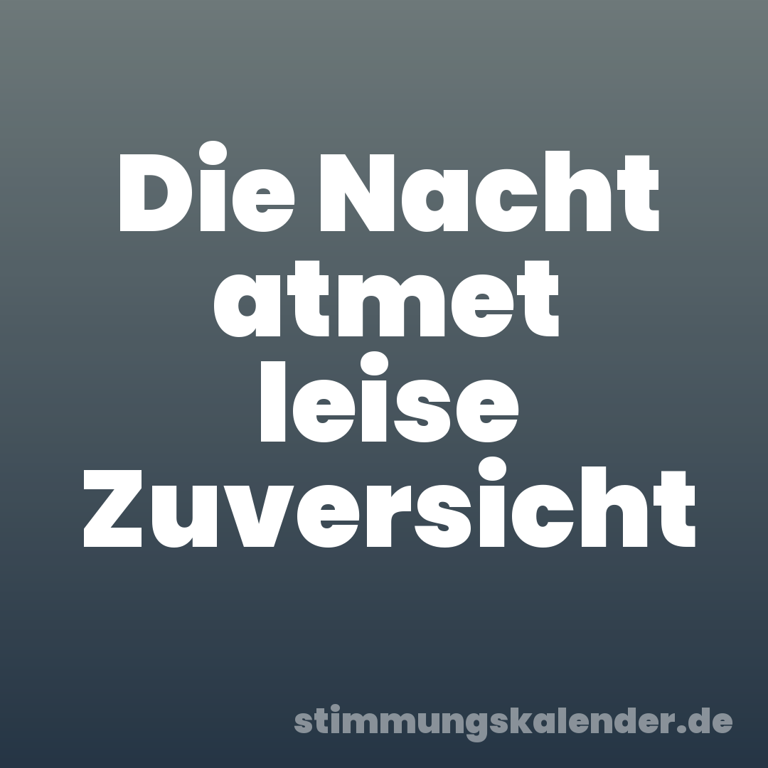 Die Nacht atmet leise Zuversicht