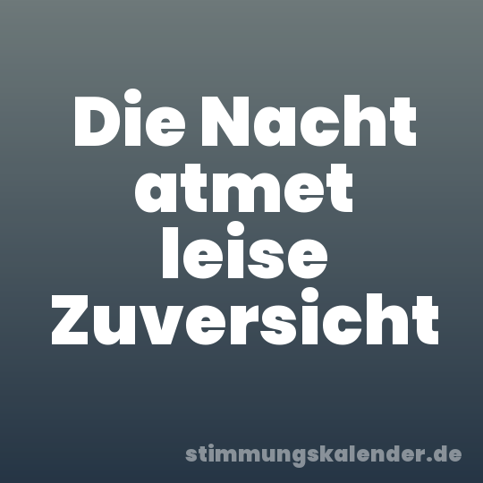 Die Nacht atmet leise Zuversicht