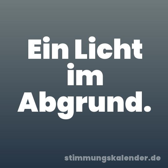Ein Licht im Abgrund.