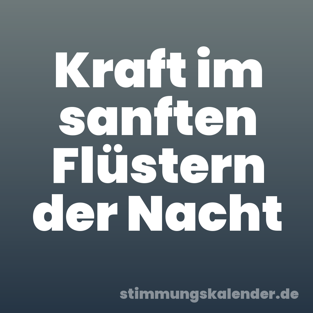 Kraft im sanften Flüstern der Nacht