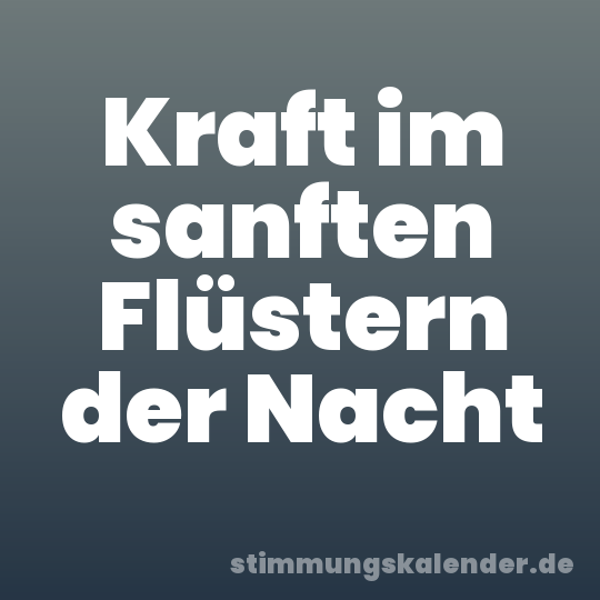 Kraft im sanften Flüstern der Nacht