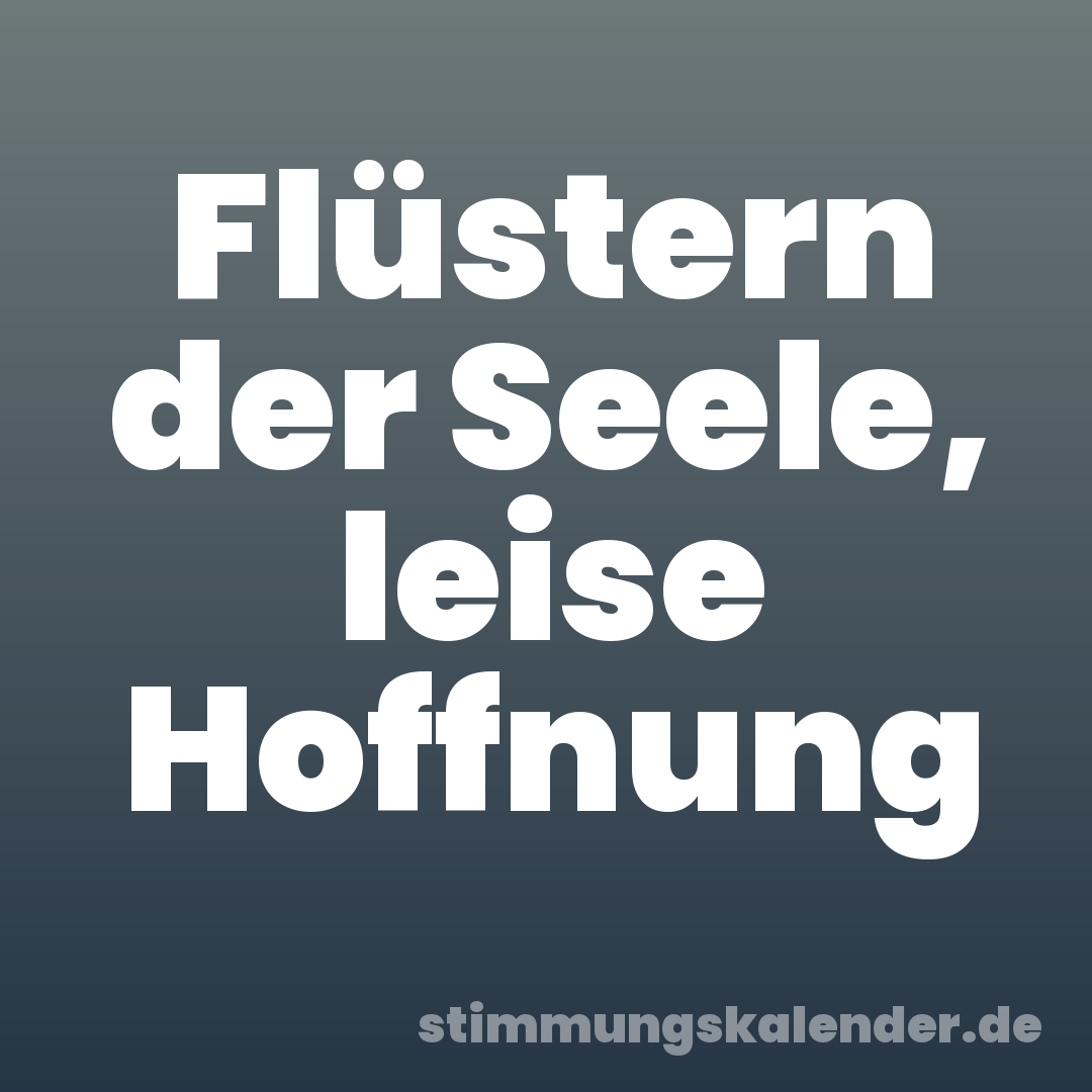 Flüstern der Seele, leise Hoffnung