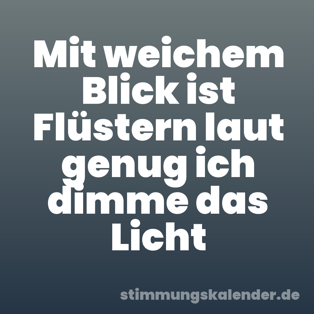 Mit weichem Blick ist Flüstern laut genug ich dimme das Licht