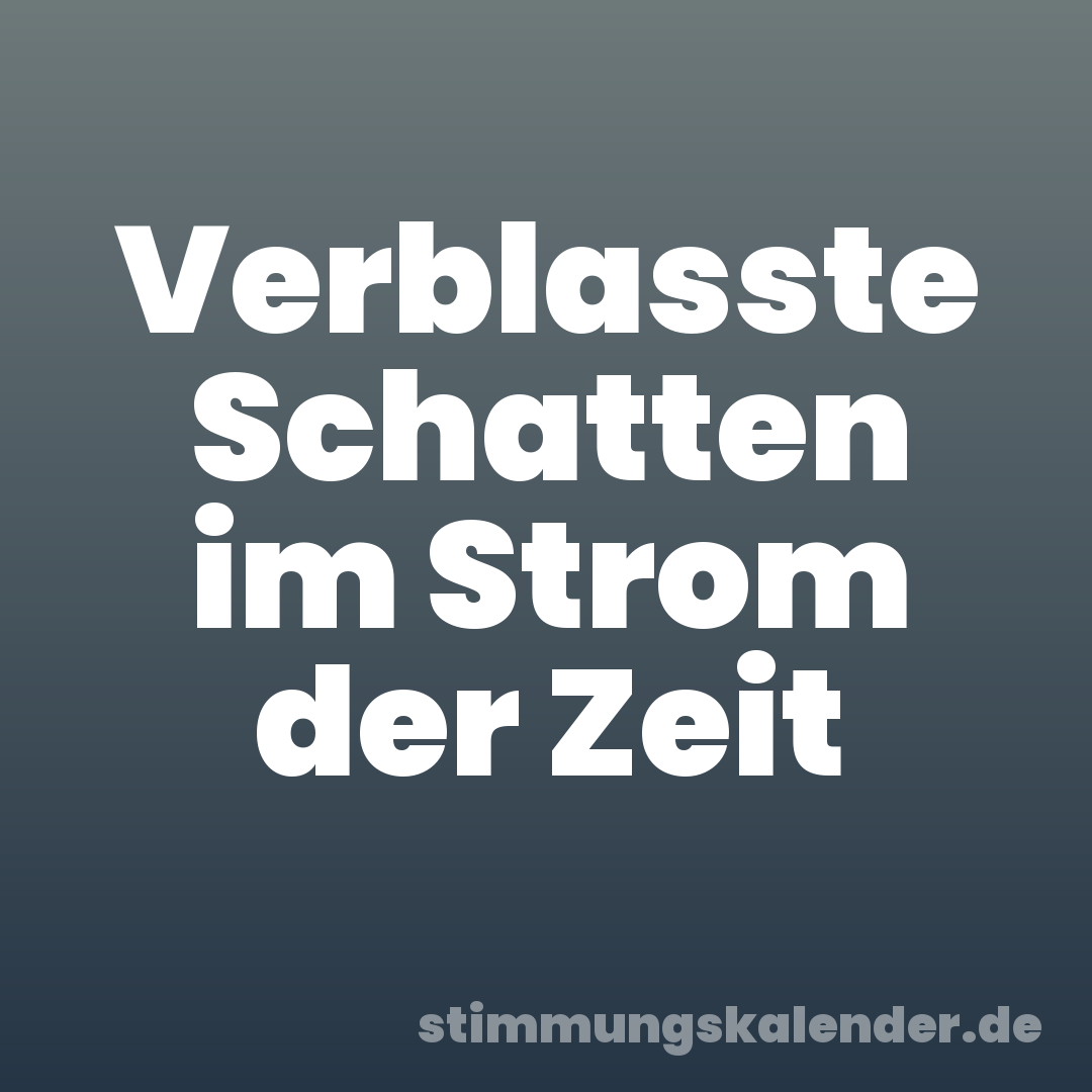 Verblasste Schatten im Strom der Zeit