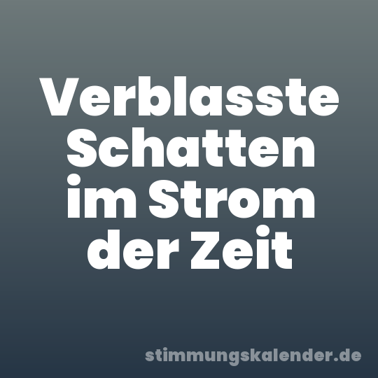 Verblasste Schatten im Strom der Zeit