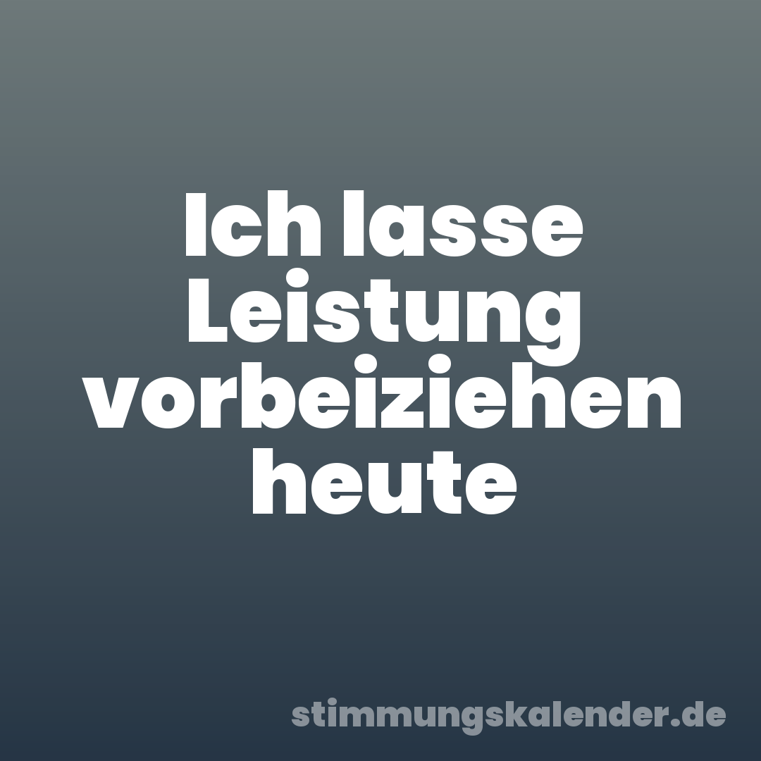 Ich lasse Leistung vorbeiziehen heute
