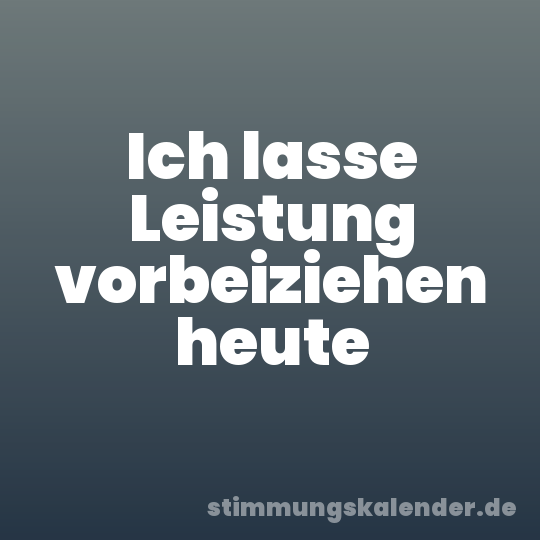 Ich lasse Leistung vorbeiziehen heute