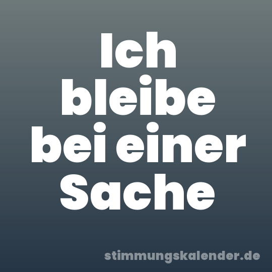 Ich bleibe bei einer Sache