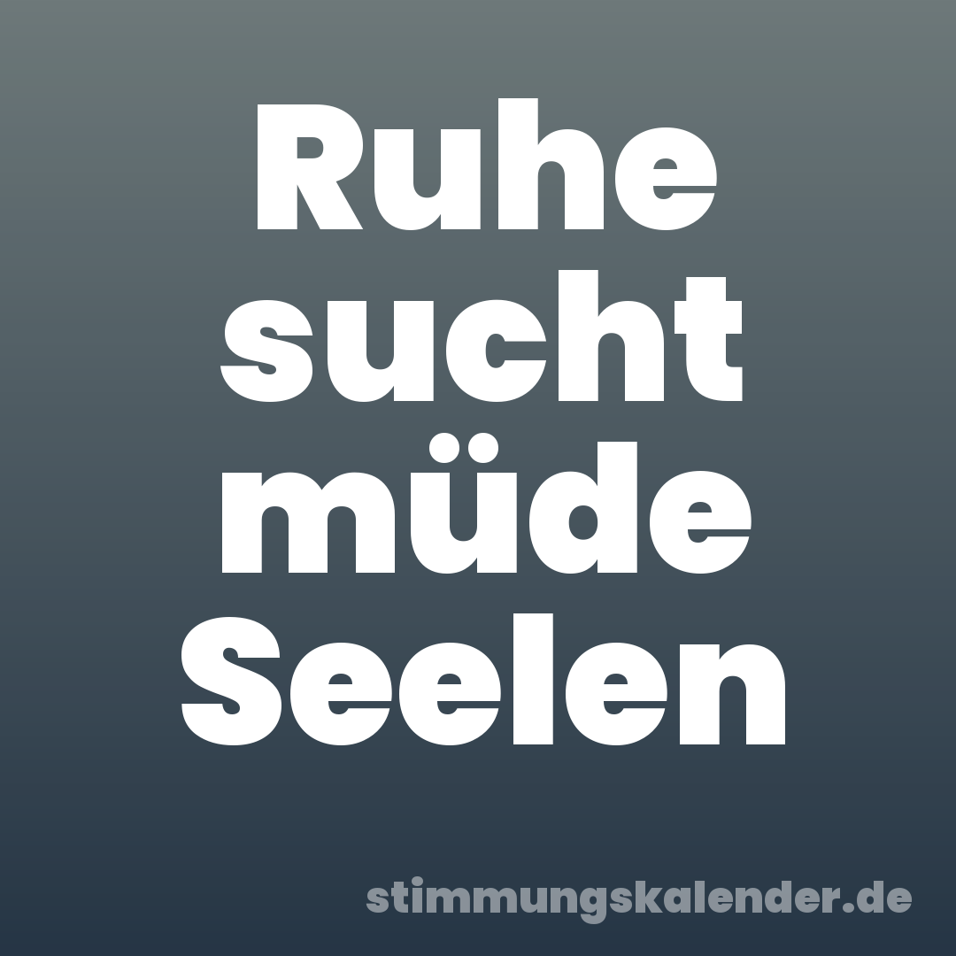 Ruhe sucht müde Seelen