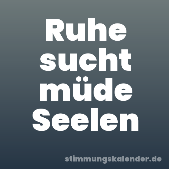 Ruhe sucht müde Seelen