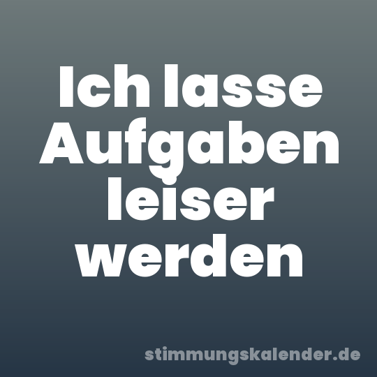 Ich lasse Aufgaben leiser werden