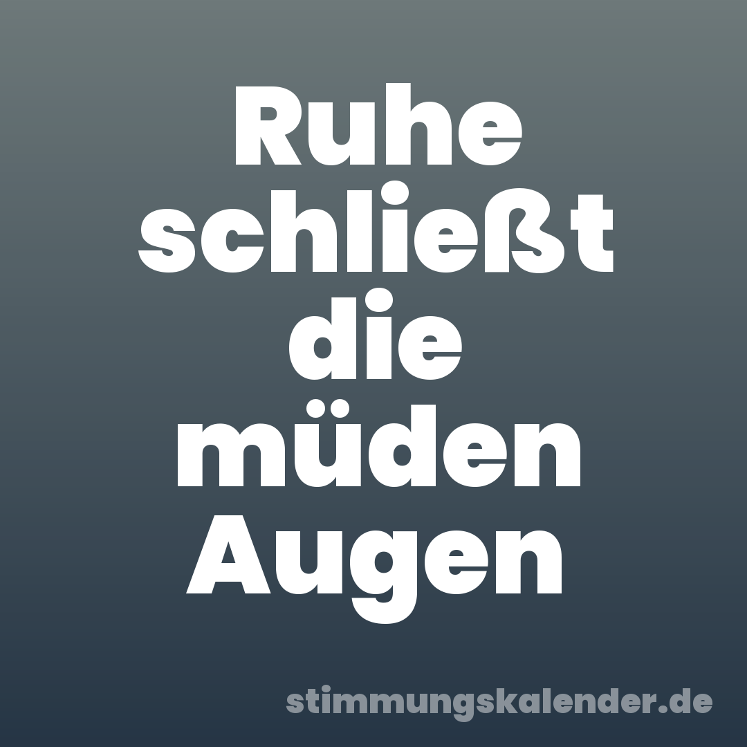 Ruhe schließt die müden Augen