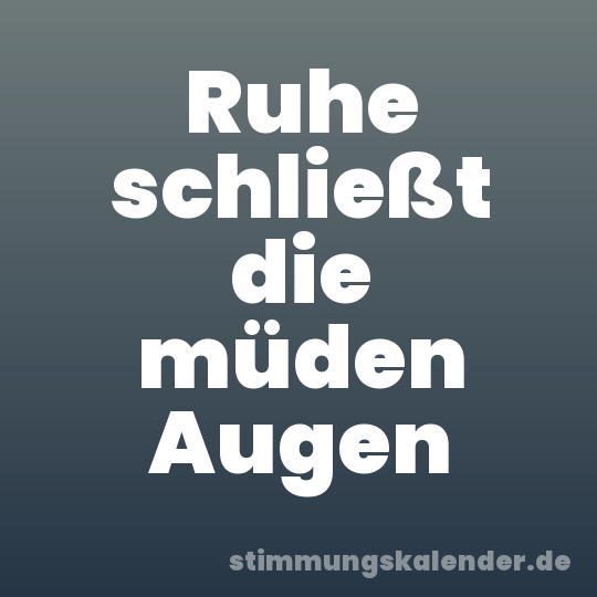 Ruhe schließt die müden Augen
