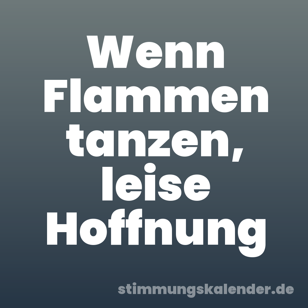 Wenn Flammen tanzen, leise Hoffnung