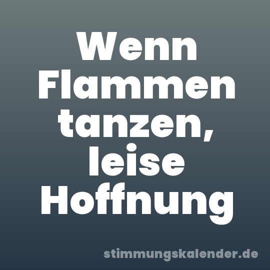 Wenn Flammen tanzen, leise Hoffnung