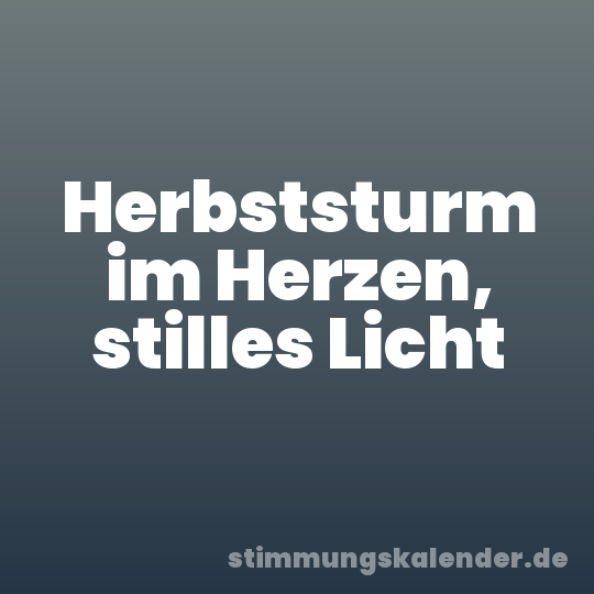 Herbststurm im Herzen, stilles Licht