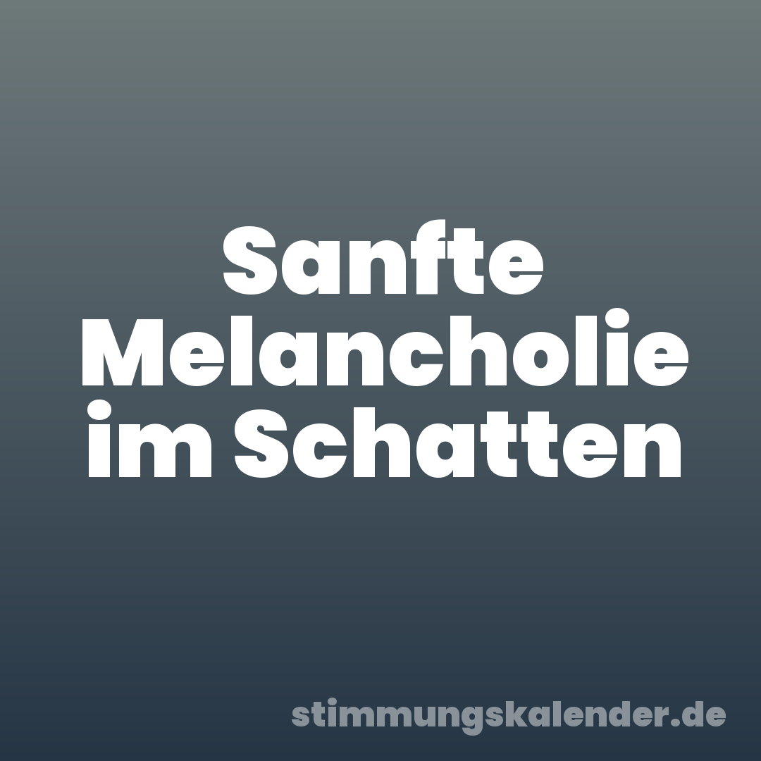 Sanfte Melancholie im Schatten