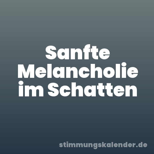 Sanfte Melancholie im Schatten