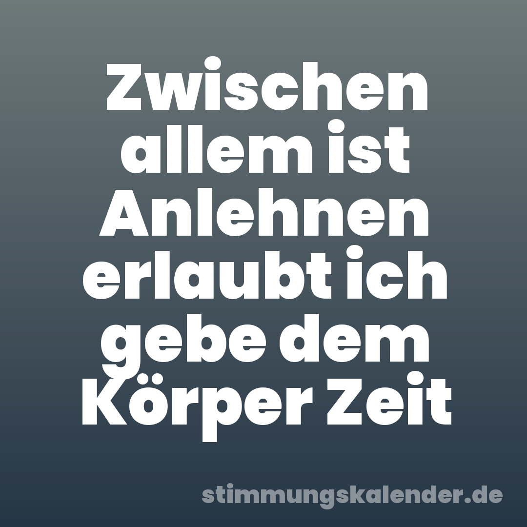 Zwischen allem ist Anlehnen erlaubt ich gebe dem Körper Zeit