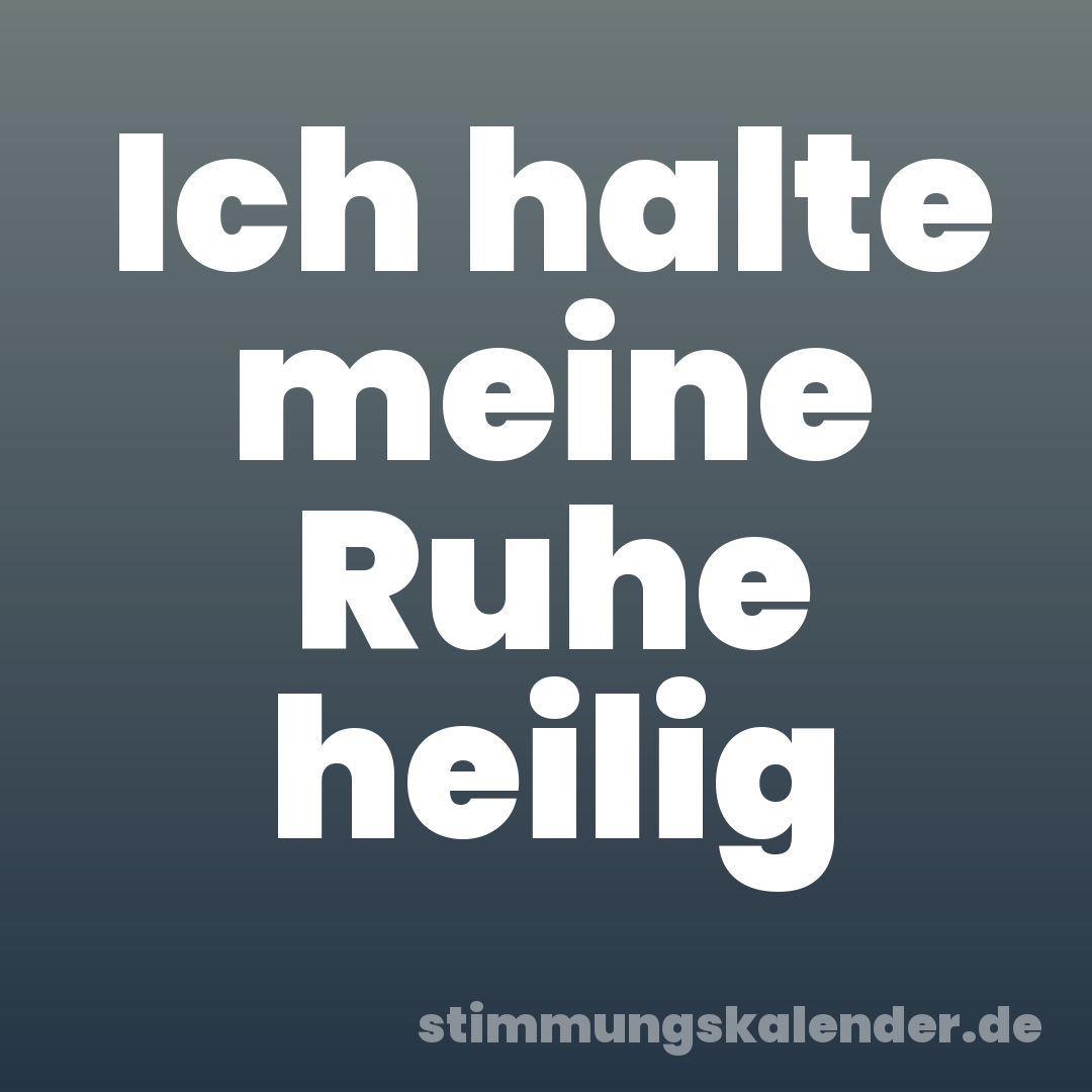 Ich halte meine Ruhe heilig