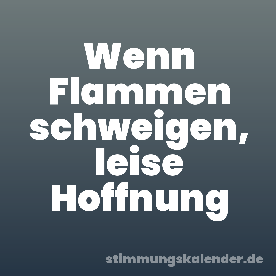 Wenn Flammen schweigen, leise Hoffnung