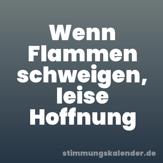 Wenn Flammen schweigen, leise Hoffnung