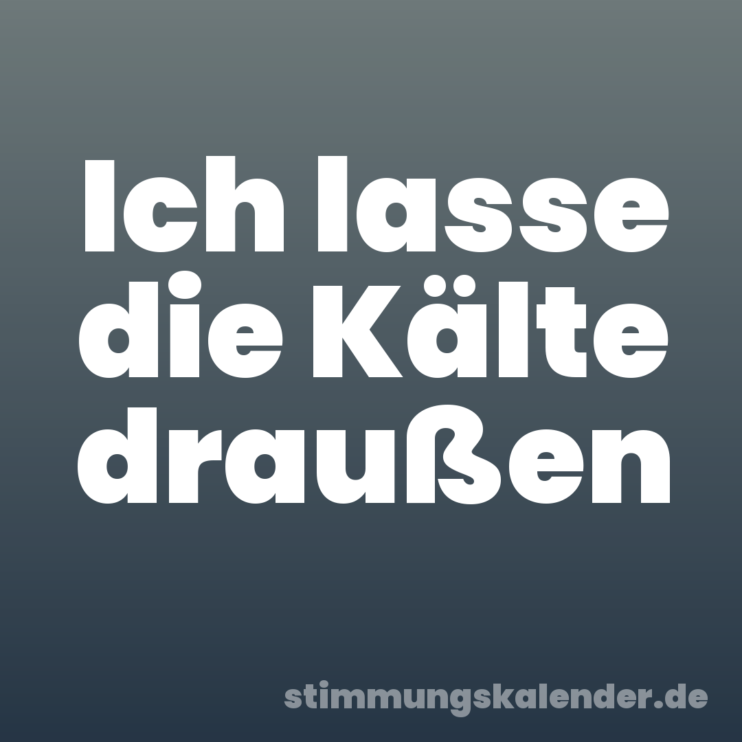 Ich lasse die Kälte draußen