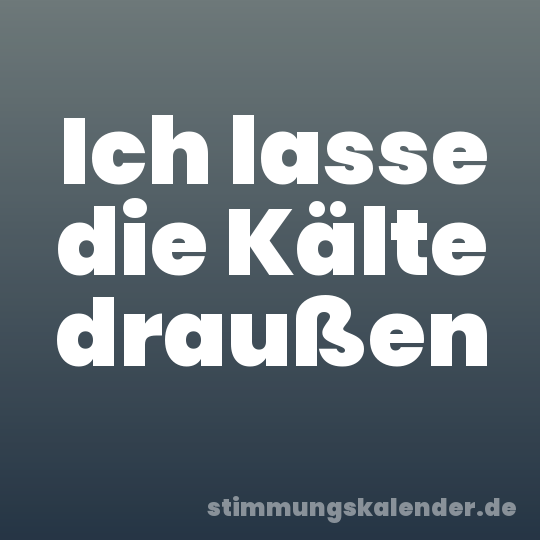 Ich lasse die Kälte draußen