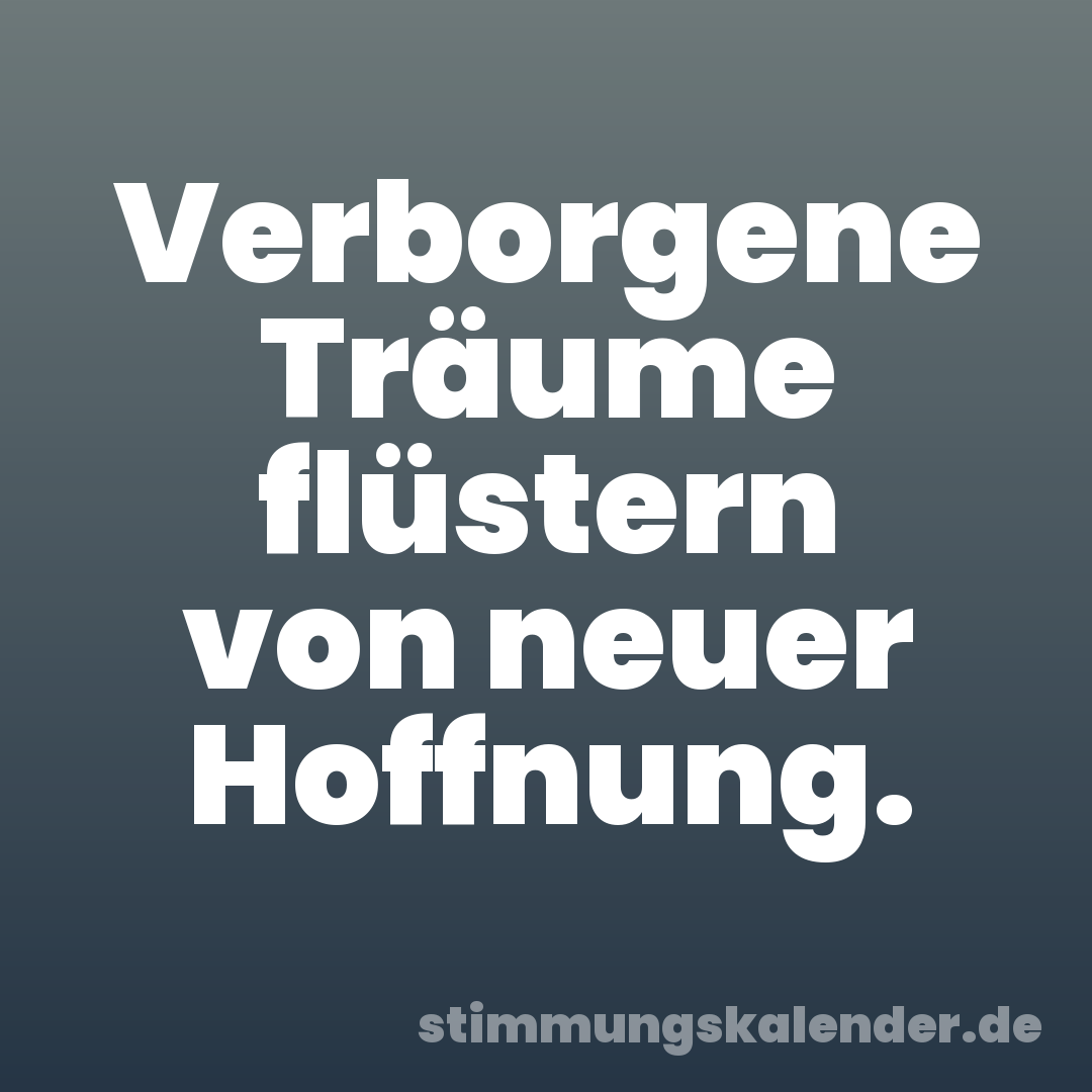 Verborgene Träume flüstern von neuer Hoffnung.