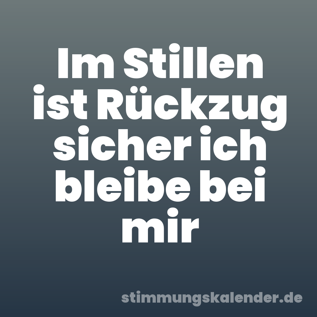 Im Stillen ist Rückzug sicher ich bleibe bei mir