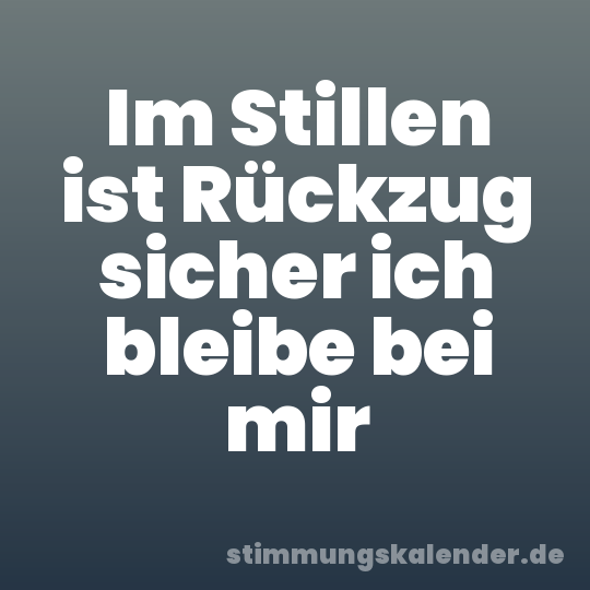 Im Stillen ist Rückzug sicher ich bleibe bei mir