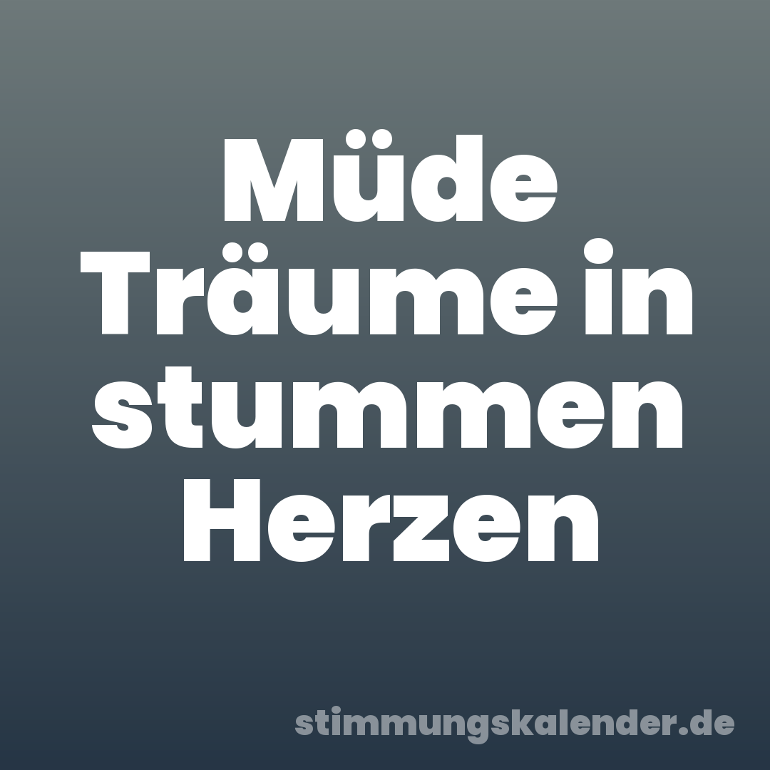 Müde Träume in stummen Herzen
