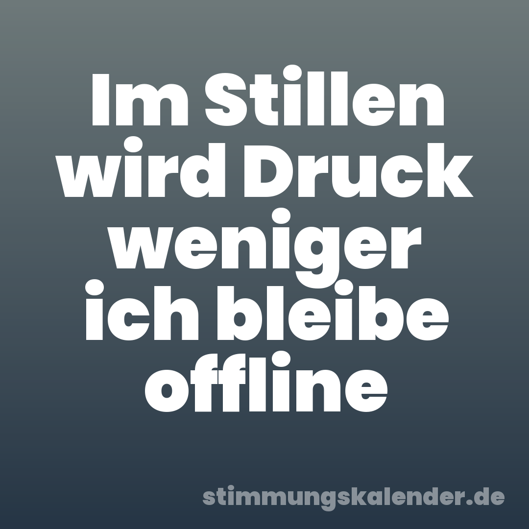 Im Stillen wird Druck weniger ich bleibe offline