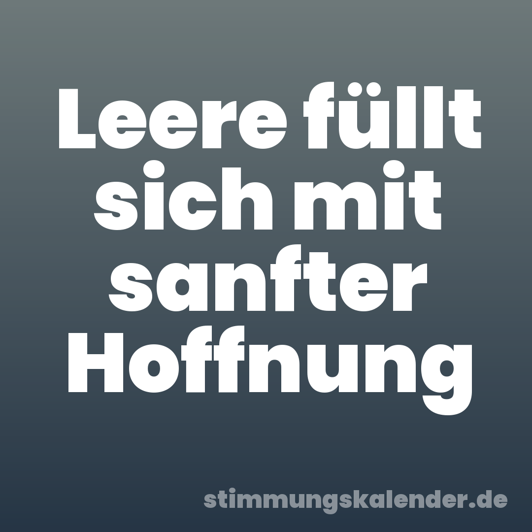 Leere füllt sich mit sanfter Hoffnung