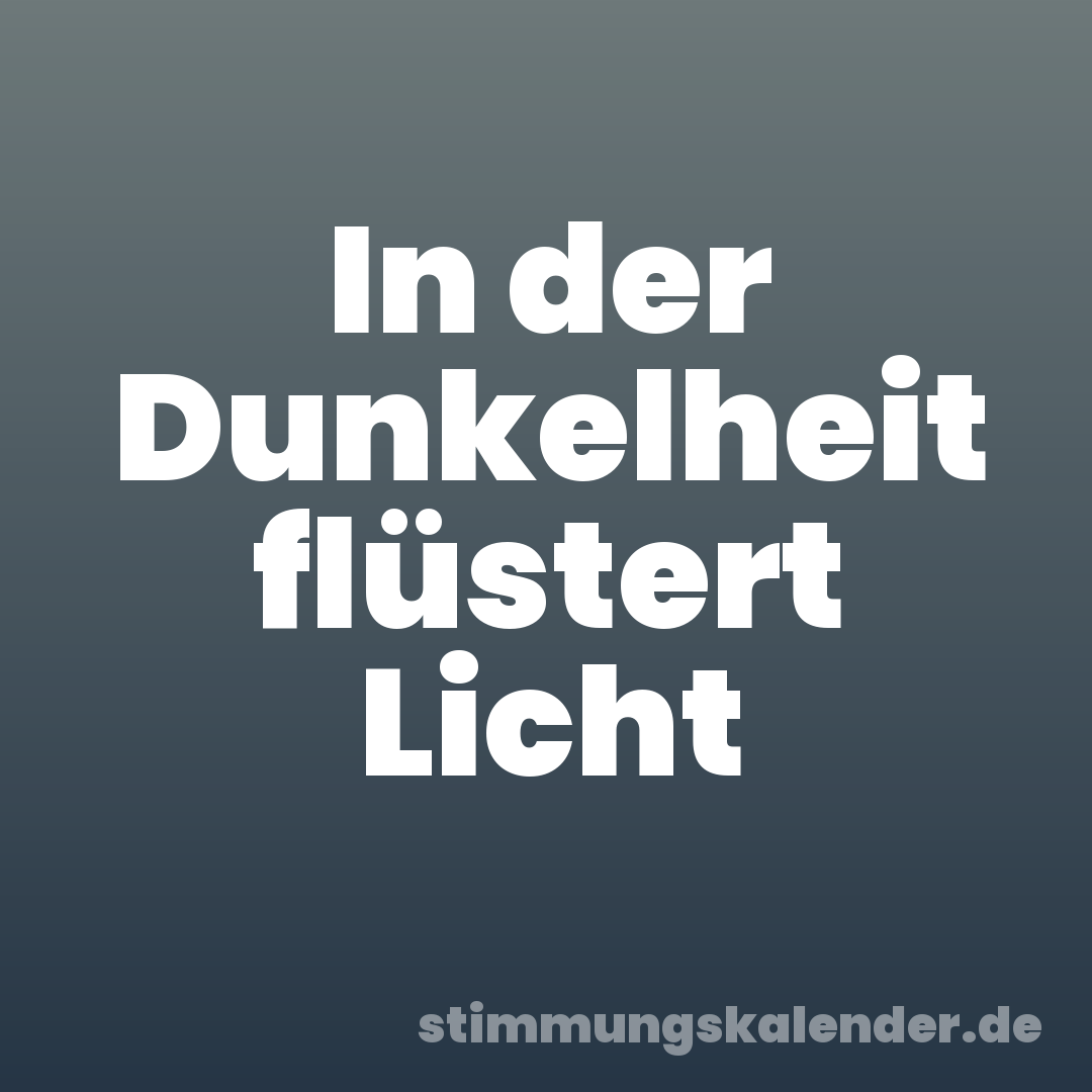 In der Dunkelheit flüstert Licht