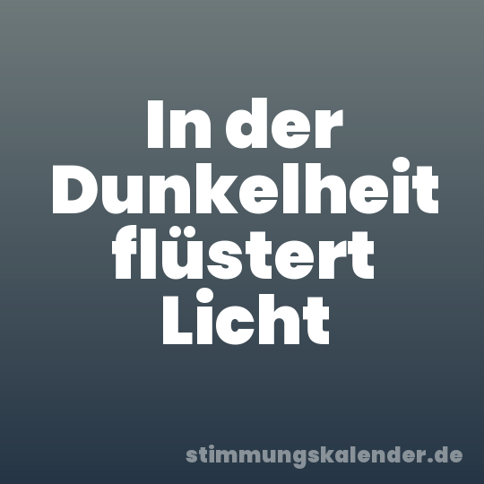 In der Dunkelheit flüstert Licht