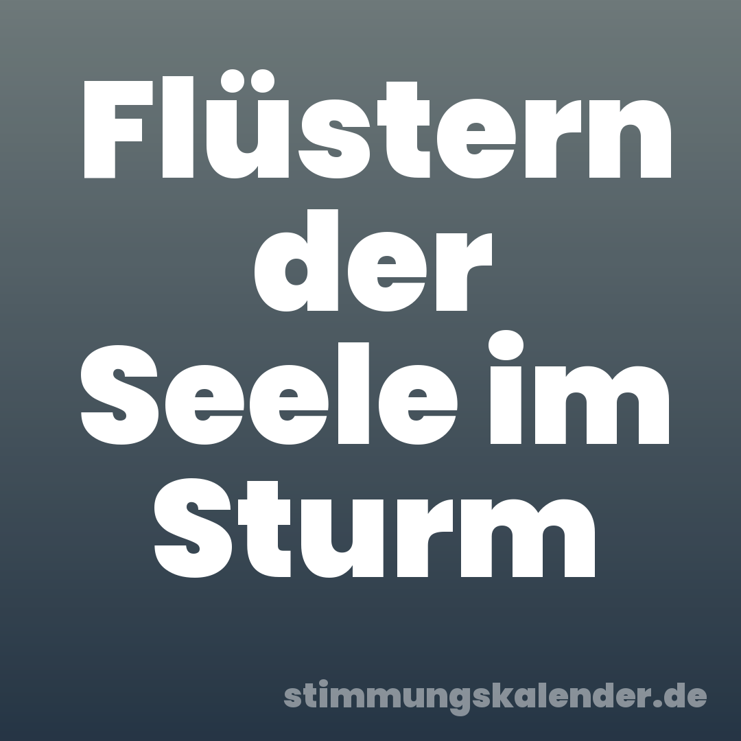 Flüstern der Seele im Sturm