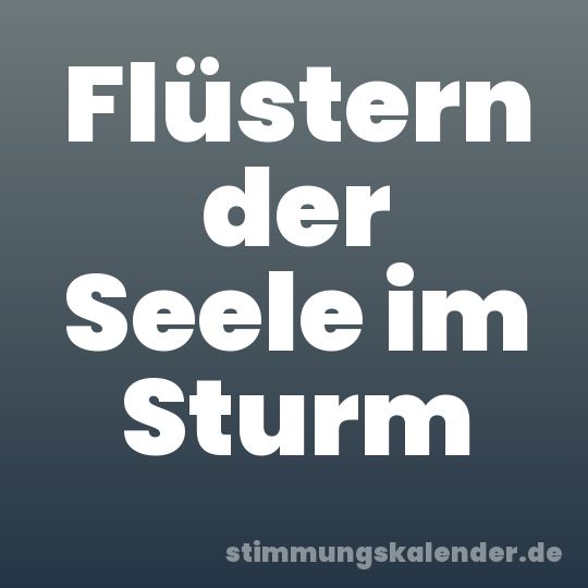 Flüstern der Seele im Sturm