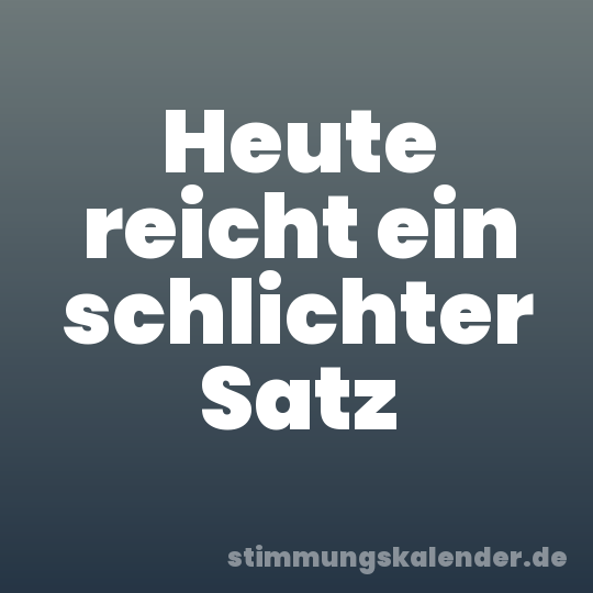 Heute reicht ein schlichter Satz