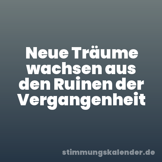 Neue Träume wachsen aus den Ruinen der Vergangenheit