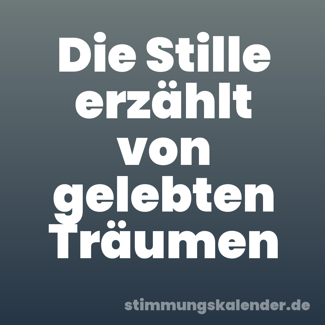 Die Stille erzählt von gelebten Träumen