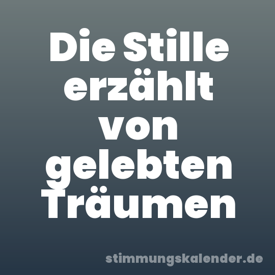 Die Stille erzählt von gelebten Träumen