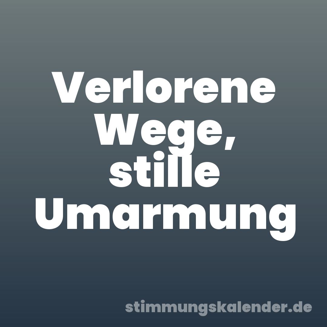 Verlorene Wege, stille Umarmung